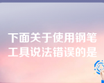 下面关于使用钢笔工具说法错误的是