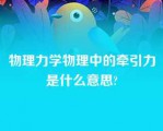 物理力学物理中的牵引力是什么意思?