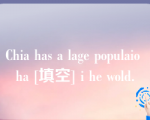 Chia has a lage populaio ha [填空] i he wold.