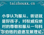 小李认为服从、听话就是好孩子，对权威应绝对的尊敬和服从一句科尔伯格的道德发展理论，小李的道德发展处于（）