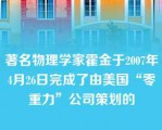 著名物理学家霍金于2007年4月26日完成了由美国“零重力”公司策划的