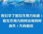 我们学了相互作用力知道 1 相互作用力同时出现同时消失 2 方向相反 