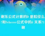 谢乐公式计算的D 是粒径么?和Scherrer公式中的d 关系?1 谢