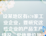 设某地区有670家工业企业，要研究这些企业的产品生产情况，总体单位是(  )。