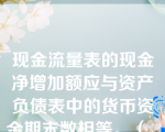 现金流量表的现金净增加额应与资产负债表中的货币资金期末数相等。（  ）