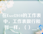 在Excel2010的工作表中，工作表跟行和列一样，（）__。