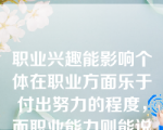 职业兴趣能影响个体在职业方面乐于付出努力的程度，而职业能力则能说明个体在该职业中取得成功的可能性。