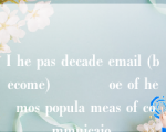 I he pas decade email (become)           oe of he mos popula meas of commuicaio.