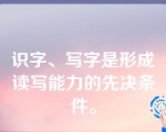 识字、写字是形成读写能力的先决条件。