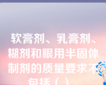 软膏剂、乳膏剂、糊剂和眼用半固体制剂的质量要求不包括（）。