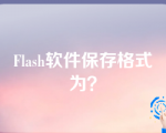 Flash软件保存格式为？