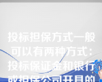 投标担保方式一般可以有两种方式：投标保证金和银行或担保公司开具的投标保函