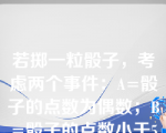 若掷一粒骰子，考虑两个事件：A=骰子的点数为偶数；B=骰子的点数小于5。                 则条件概率P(B|A)=