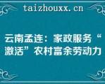 云南孟连：家政服务“激活”农村富余劳动力