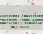 企业信息系统往往是一个具有业务复杂性和技术复杂性的大系统，针对其建设，系统分析首先要进行的工作是（1）。系统开发的目的是（2）。
空白（1）处应选择（）