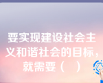 要实现建设社会主义和谐社会的目标，就需要（  ）