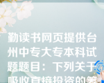 勤读书网页提供台州中专大专本科试题题目：下列关于吸收直接投资的筹资特点的说法中，不正确的是()。