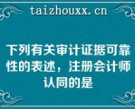 下列有关审计证据可靠性的表述，注册会计师认同的是