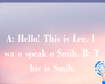 A: Hello! This is Lee. I wa o speak o Smih. B: This is Smih.