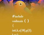 #i（）clude
voidmai（）（）
{
i（）ti,k,a[10],p[3];
k=5;
for（i=0;i