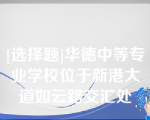 [选择题]华德中等专业学校位于新港大道如云路交汇处