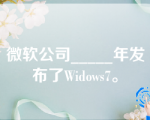 微软公司_____年发布了Widows7。