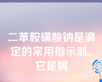 二苯胺磺酸钠是滴定的常用指示剂。它是属