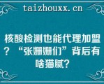 核酸检测也能代理加盟？“张姗姗们”背后有啥猫腻？