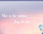 She is he woma_______dog bi me.