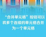 “合并单元格”按钮可以将多个连续的单元格合并为一个单元格