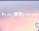 We ofe [填空] i he yad.