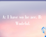 A: I have wo he ace. B: Wodeful.