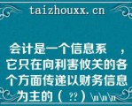 会计是一个信息系統，它只在向利害攸关的各个方面传递以财务信息为主的（ ）\\\