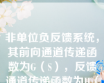 非单位负反馈系统，其前向通道传递函数为G（S），反馈通道传递函数为H（S），当输入信号为R（S），则从输入端定义的误差E（S）为（）