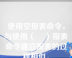 使用空报表命令，与使用（    ）报表命令建立报表的过程相似。