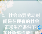 3．社会必要劳动时间是在现有的社会正常生产条件下，在社会平均劳动熟练程度和劳动强度下制造某种使用价值所需要的劳动时间，它是以（）