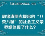 胡锦涛同志提出的“八荣八耻”的社会主义荣辱观体现了什么？   