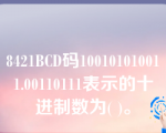 8421BCD码100101010011.00110111表示的十进制数为( )。