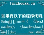 如果有以下的程序代码:Sig[] [] ss= {    {Java,Java,Java},    {Java,Java,Java,Java}};fo(______ow: ss) {\\