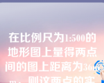 在比例尺为1:500的地形图上量得两点间的图上距离为36mm，则这两点的实际水平距离是（）m。