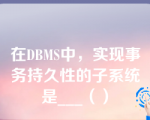 在DBMS中，实现事务持久性的子系统是___（）