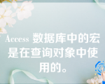 Access 数据库中的宏是在查询对象中使用的。