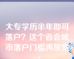 大专学历半年即可落户？这个省会城市落户门槛再放宽→