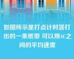 如图所示是打点计时器打出的一条纸带 可以用AC之间的平均速度