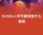 MAINRELAY中文翻译是什么意思