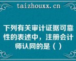 下列有关审计证据可靠性的表述中，注册会计师认同的是（）