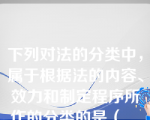 下列对法的分类中，属于根据法的内容、效力和制定程序所作的分类的是（　　）。