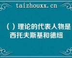 （）理论的代表人物是西托夫斯基和德纽