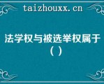 法学权与被选举权属于（）