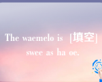 The waemelo is  [填空] swee as ha oe.